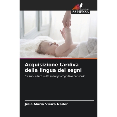预订 Acquisizione tardiva della lingua dei segni: E i suoi effetti sullo sviluppo cognitivo dei sordi: 9786209164859