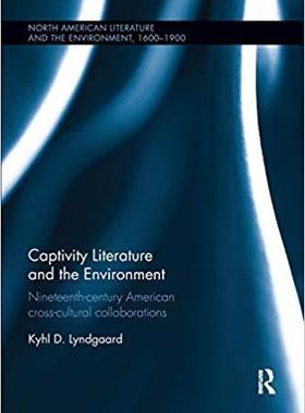 【预售】Captivity Literature and the Environment: Nineteenth-Century American Cross-Cultural Collaborations