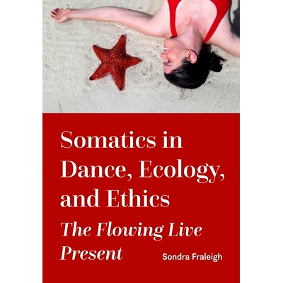 预订 Somatics in Dance, Ecology, and Ethics: The Flowing Live Present: 9781789387193