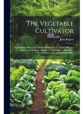 预订 The Vegetable Cultivator: Containing a Plain and Accurate Description of All the Differenct Species and Varieties o