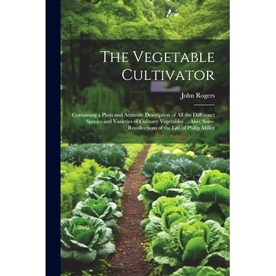 预订 The Vegetable Cultivator: Containing a Plain and Accurate Description of All the Differenct Species and Varieties o