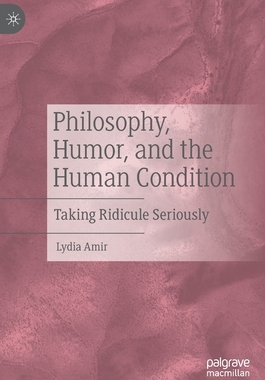 Philosophy, Humor, and the Human Condition: Taking Ridicule Seriously