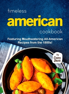 预订 Timeless American Cookbook: Featuring Mouthwatering All-American Recipes from the 1800s!: 9798399985572