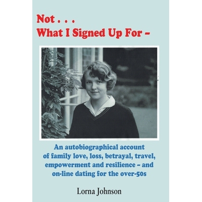 预订 Not What I Signed Up For: An Autobiographical Account of Family, Love, Loss, Betrayal, Travel and Resilience - and