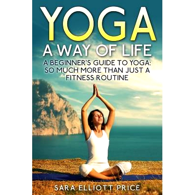预订 Yoga: A Way of Life: A Beginner’s Guide to Yoga as Much More Than Just a Fitness Routine: 9781511872645