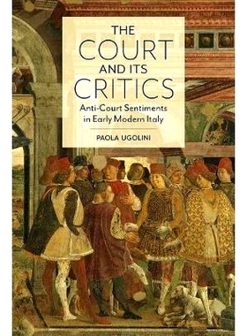 预订 The Court and Its Critics: Anti-Court Sentiments in Early Modern Italy 法院及其批评家：近代意大利早期的反宫廷情绪: