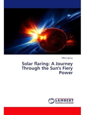 预订 Solar flaring: A Journey Through the Sun’s Fiery Power 太阳耀斑:穿越太阳炽热能量之旅: 9786206162674