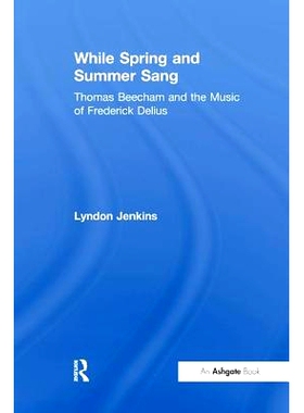 预订 While Spring and Summer Sang: Thomas Beecham and the Music of Frederick Delius: 9781138272989