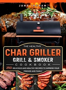 预订 The Healthy Char Griller Grill & Smoker Cookbook: 250 Delicious and Healthy Recipes to Impress Your Friends and Fam