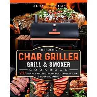 预订 The Healthy Char Griller Grill & Smoker Cookbook: 250 Delicious and Healthy Recipes to Impress Your Friends and Fam