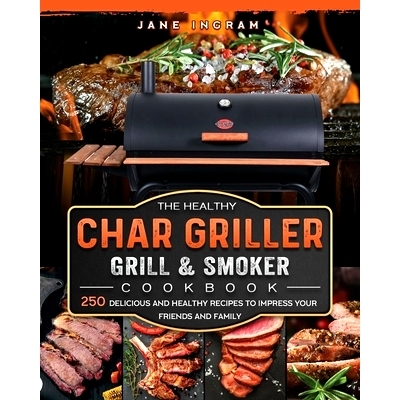 预订 The Healthy Char Griller Grill & Smoker Cookbook: 250 Delicious and Healthy Recipes to Impress Your Friends and Fam