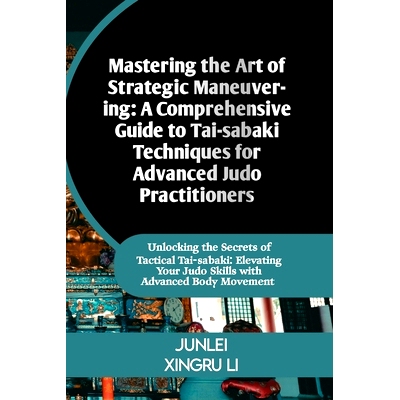 预订 Mastering the Art of Strategic Maneuvering: A Comprehensive Guide to Tai-sabaki Techniques for Advanced Judo Practi