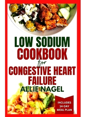 预订 Low Sodium Cookbook for Congestive Heart Failure: Nutritious, Low Fat, Heart Healthy Diet Recipes and Meal Plan to