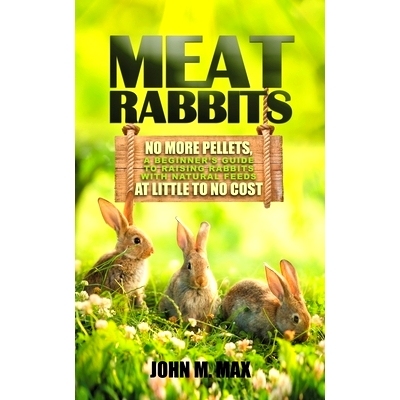 预订 Meat Rabbits: No More Pellets, a Beginner’s Guide to Raising Rabbits with Natural Feeds at Little to No Cost.: 979