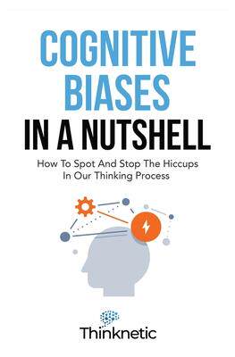 [预订]Cognitive Biases In A Nutshell: How To Spot And Stop The Hiccups In Our Thinking Process 9781646963898