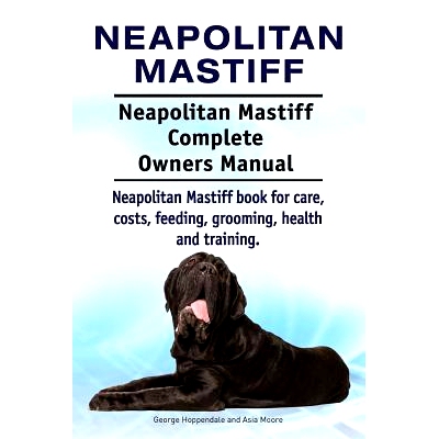 预订 Neapolitan Mastiff. Neapolitan Mastiff Complete Owners Manual. Neapolitan Mastiff book for care, costs, feeding, gr