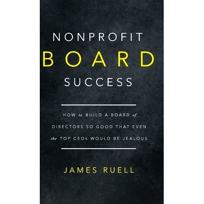 预订 Nonprofit Board Success: How to Build a Board of Directors So Good That Even the Top CEOs Would Be Jealous: 9781915