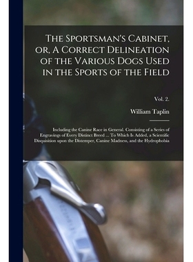 预订 The Sportsman’s Cabinet, or, A Correct Delineation of the Various Dogs Used in the Sports of the Field: Including