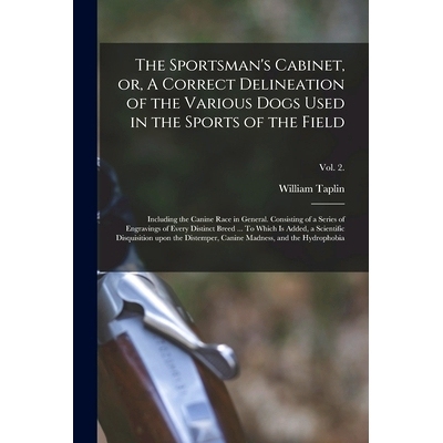 预订 The Sportsman’s Cabinet, or, A Correct Delineation of the Various Dogs Used in the Sports of the Field: Including