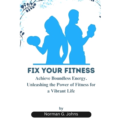 预订 Fix Your Fitness: Achieve Boundless Energy. Unleashing the Power of Fitness for a Vibrant Life: 9798860376465