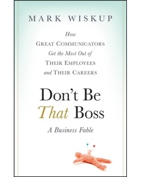 预订 Don’t Be That Boss: How Great Communicators Get the Most out of Their Employees and Their Careers 不是那种老板：伟
