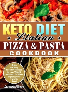 预订 Keto Diet Italian Pizza & Pasta Cookbook: Quick and Easy to Follow Recipes to Lose Weight and Keep Fit While Enjoyi