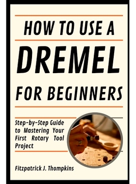 预订 How To Use A Dremel For Beginners: Step-by-Step Guide to Mastering Your First Rotary Tool Project: 9798328222419