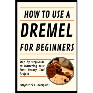 预订 How To Use A Dremel For Beginners: Step-by-Step Guide to Mastering Your First Rotary Tool Project: 9798328222419