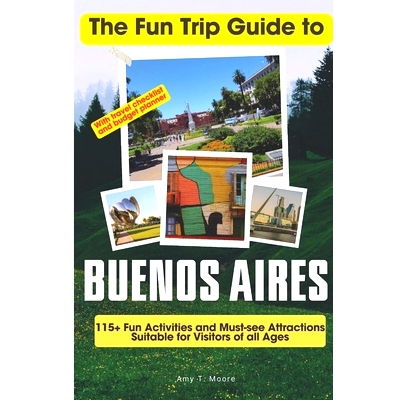 预订 The Fun Trip Guide To Buenos Aires: 115+ Fun Activities and Must-see Attractions Suitable for Visitors Of All Ages