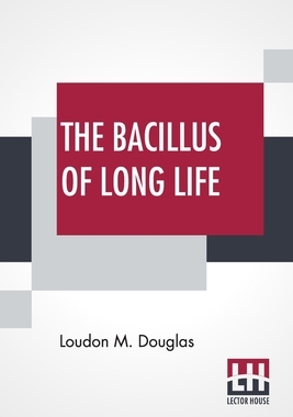 【预订】The Bacillus Of Long Life: A Manual Of The Preparation And Souring Of Milk For Dietary Purposes, Together ...