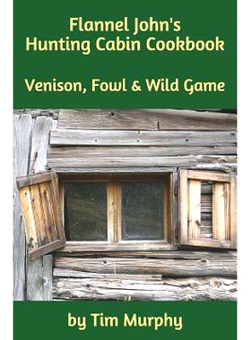 预订 Flannel John’s Hunting Cabin Cookbook: Venison, Fowl and Wild Game: 9781091710559