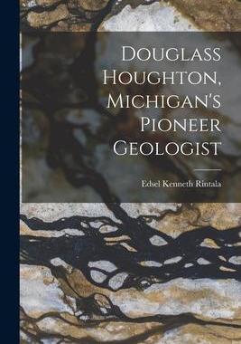 [预订]Douglass Houghton, Michigan’s Pioneer Geologist 9781014937759