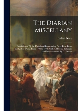 预订 The Diarian Miscellany: Consisting of All the Useful and Entertaining Parts, Extr. From the Ladies’ Diary, From 17