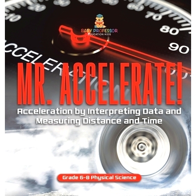 预订 Mr. Accelerate! Acceleration by Interpreting Data and Measuring Distance and Time Grade 6-8 Physical Science: 97815