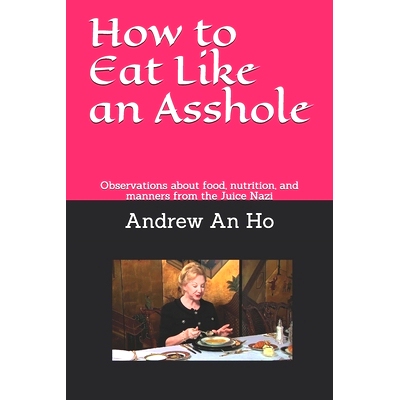 预订 How To Eat Like An Asshole: observations about food, nutrition, and manners from the Juice Nazi: 9798632709248