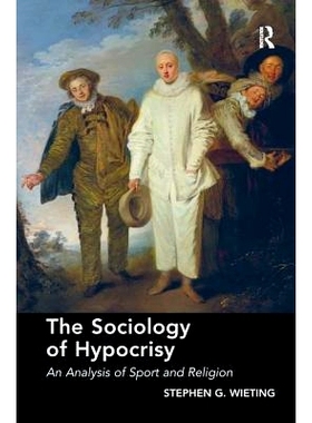 预订 The Sociology of Hypocrisy: An Analysis of Sport and Religion 虚伪的社会学：体育与宗教分析: 9781472419224
