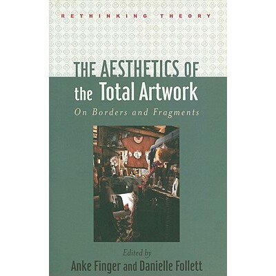 预订 The Aesthetics of the Total Artwork: On Borders and Fragments 总体艺术美学：论边界与碎片: 9780801895821