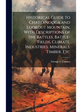 预订 Historical Guide to Chattanooga and Lookout Mountain, With Descriptions of the Battles, Battle-fields, Climate, Ind