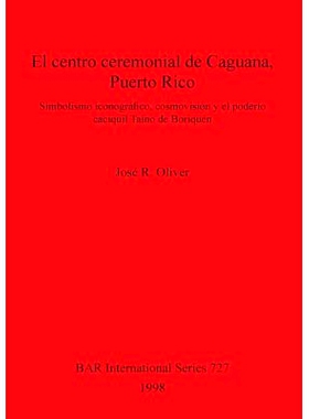 预订 El centro ceremonial de Caguana, Puerto Rico: Simbolismo iconográfico, cosmovisión y el poderío caciquil Taíno