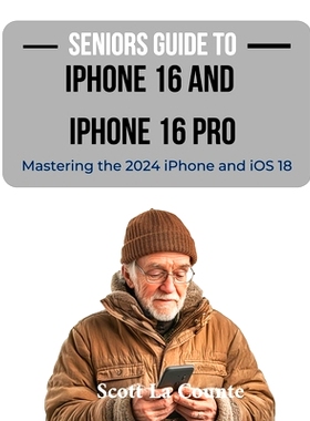 预订 Seniors Guide to the iPhone 16 and iPhone 16 Pro: Mastering the 2024 iPhone and iOS 18: 9798330450978