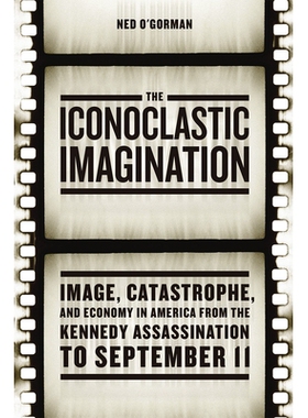 预订 The Iconoclastic Imagination: Image, Catastrophe, and Economy in America from the Kennedy Assassination to Septembe