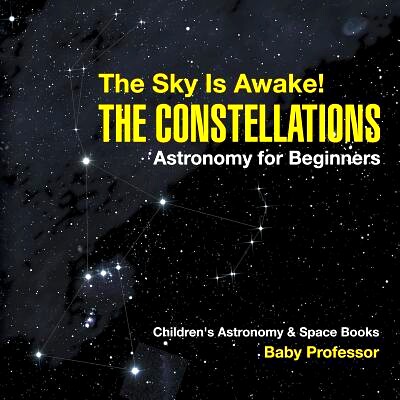 预订 The Sky Is Awake! The Constellations - Astronomy for Beginners Children’s Astronomy & Space Books: 9781541913936