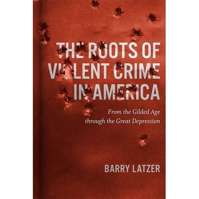 预订 The Roots of Violent Crime in America: From the Gilded Age through the Great Depression 美国暴力犯罪的根源：从镀金