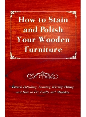 预订 How to Stain and Polish Your Wooden Furniture - French Polishing, Staining, Waxing, Oiling and How to Fix Faults an