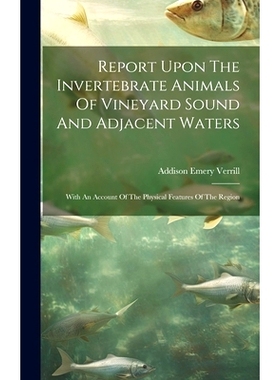 预订 Report Upon The Invertebrate Animals Of Vineyard Sound And Adjacent Waters: With An Account Of The Physical Feature