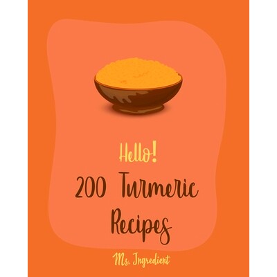 预订 Hello! 200 Turmeric Recipes: Best Turmeric Cookbook Ever For Beginners [North Indian Cookbook, Moroccan Recipes, Ve
