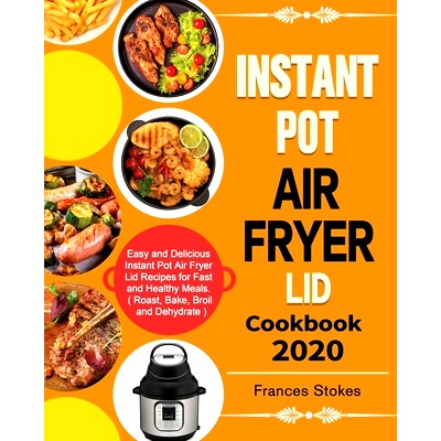 预订 Instant Pot Air Fryer Lid Cookbook 2020: Easy and Delicious Instant Pot Air Fryer Lid Recipes for Fast and Healthy