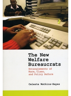 预订 The New Welfare Bureaucrats: Entanglements of Race, Class, and Policy Reform 新福利行政：种族、*与政策改革: 9780226