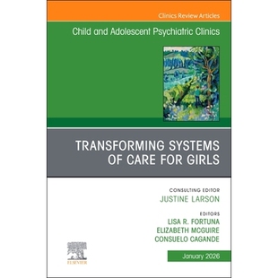 预订 Transforming Systems of Care for Girls, An Issue of Child and Adolescent Psychiatric Clinics of North America 变革