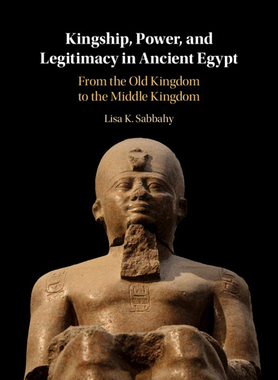 【预订】Kingship, Power, and Legitimacy in Ancient Egypt: From the Old Kingdom to the Middle Kingdom